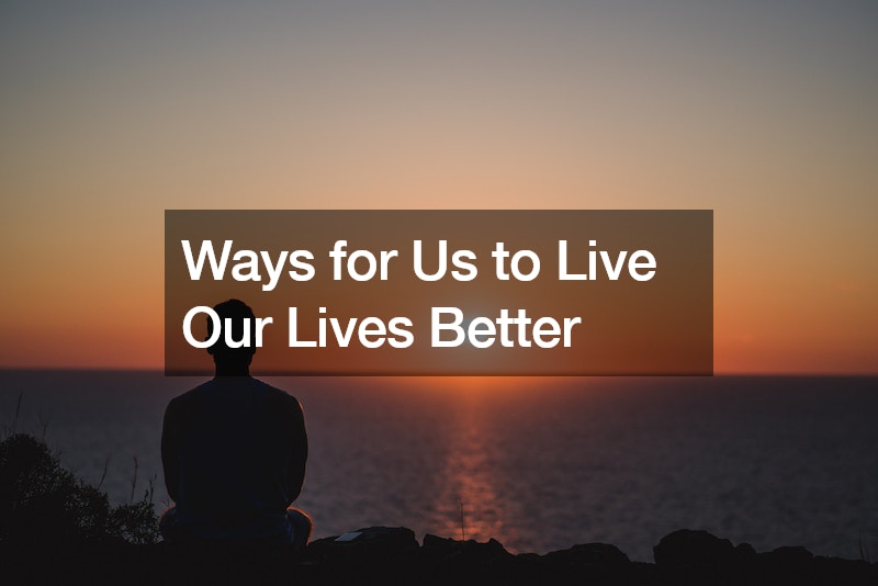 Ways for Us to Live Our Lives Better