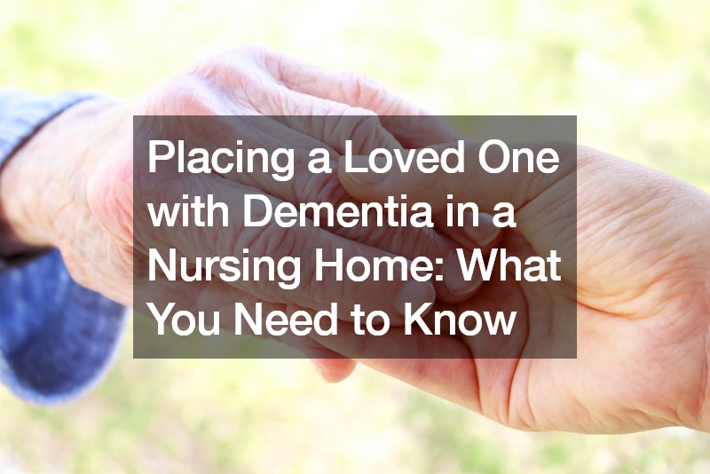 Placing a Loved One with Dementia in a Nursing Home What You Need to Know