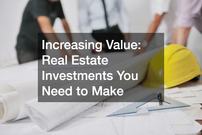 Increasing Value Real Estate Investments You Need to Make