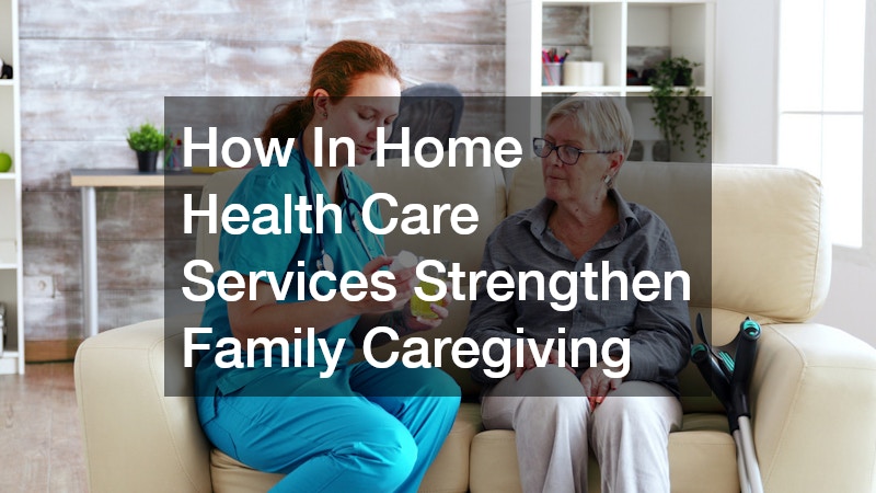 How In Home Health Care Services Strengthen Family Caregiving