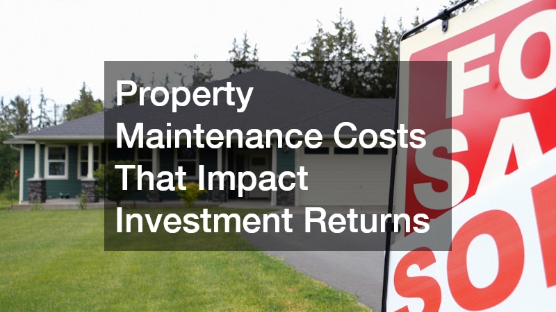Property Maintenance Costs That Impact Investment Returns